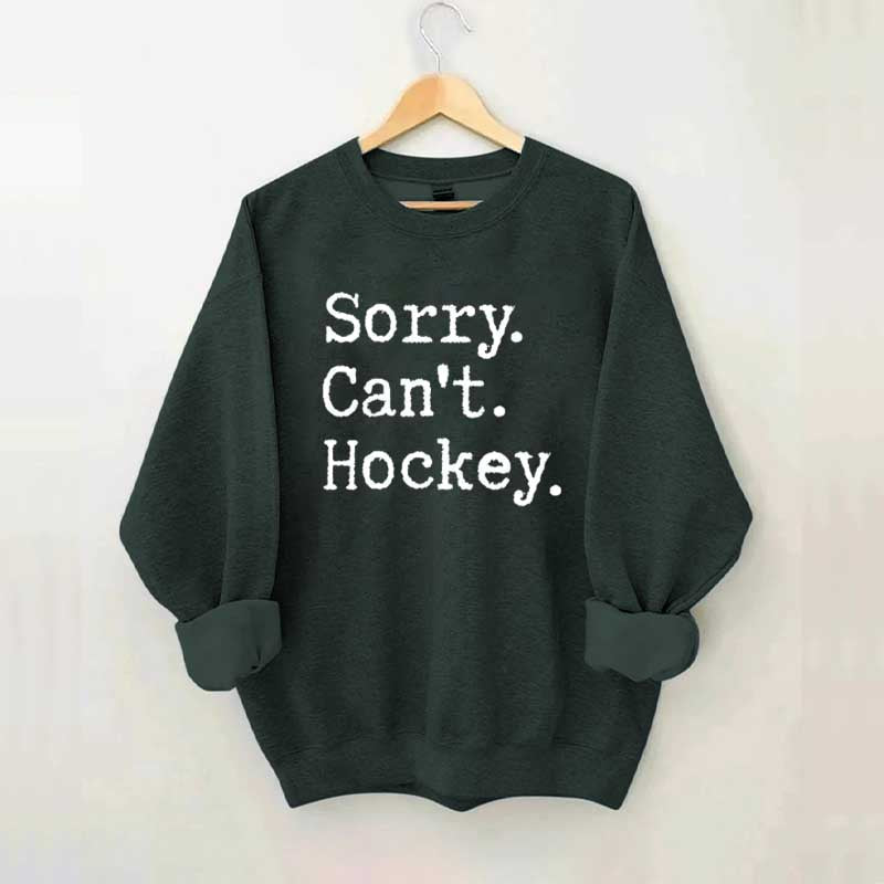 Sorry Cant't Hockey Sweatshirt