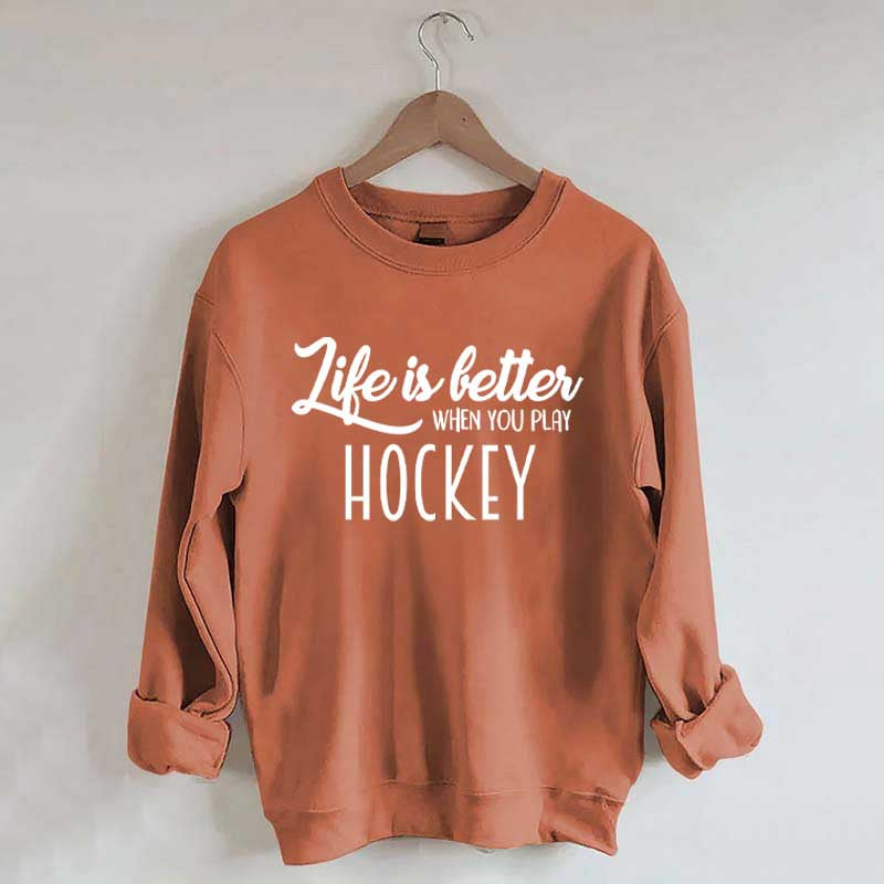Life Is Better When You Play Hockey Sweatshirt